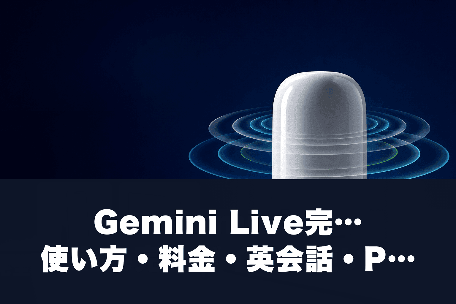 【2026年最新】Gemini Live完全ガイド｜使い方・料金・英会話・PC対応まで徹底解説